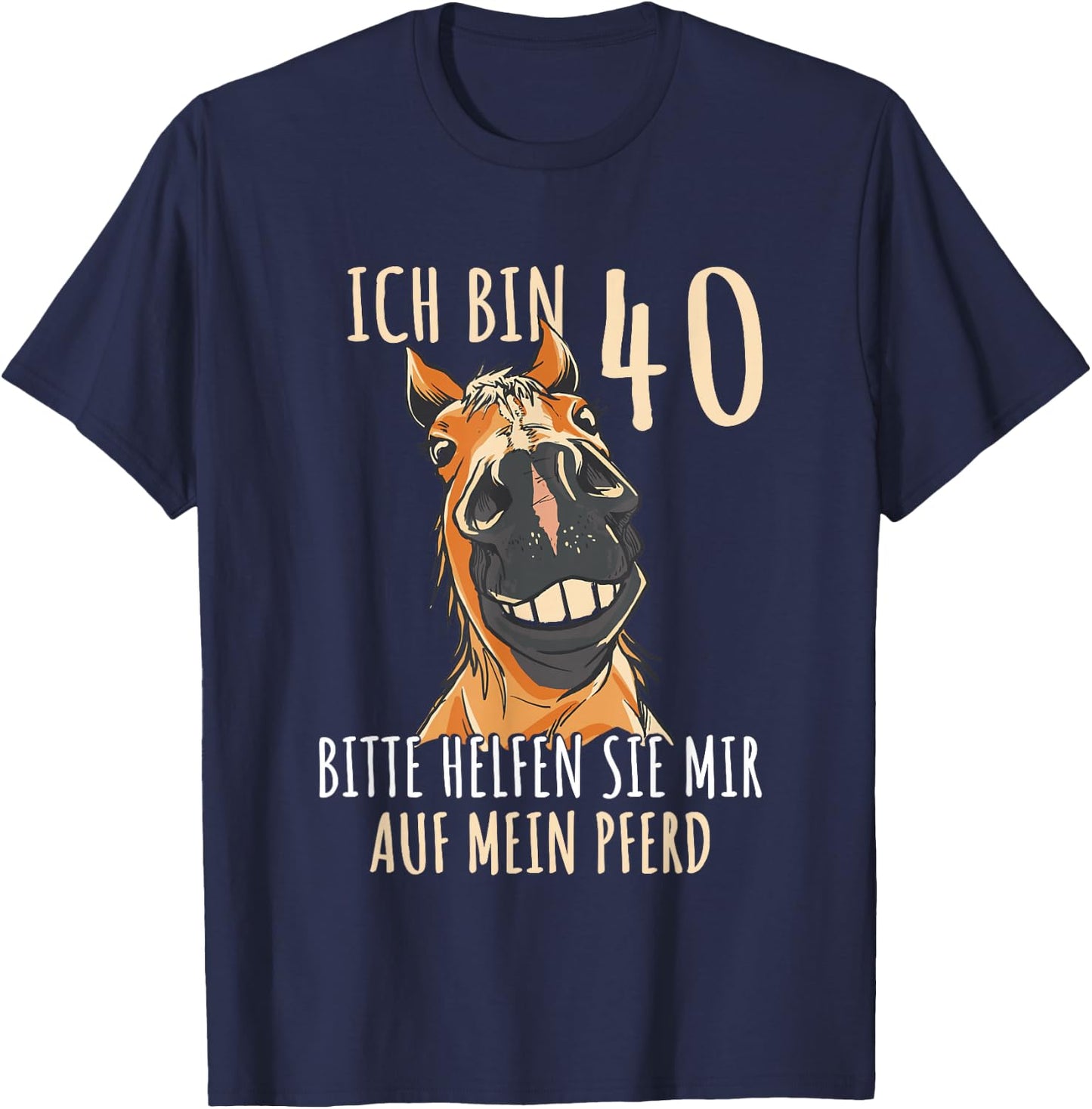 with German Text "Ich bin 40 Bitte helfen Sie mir auf mein Pferd [German Language], black T-Shirt - T-Shirt | Navy