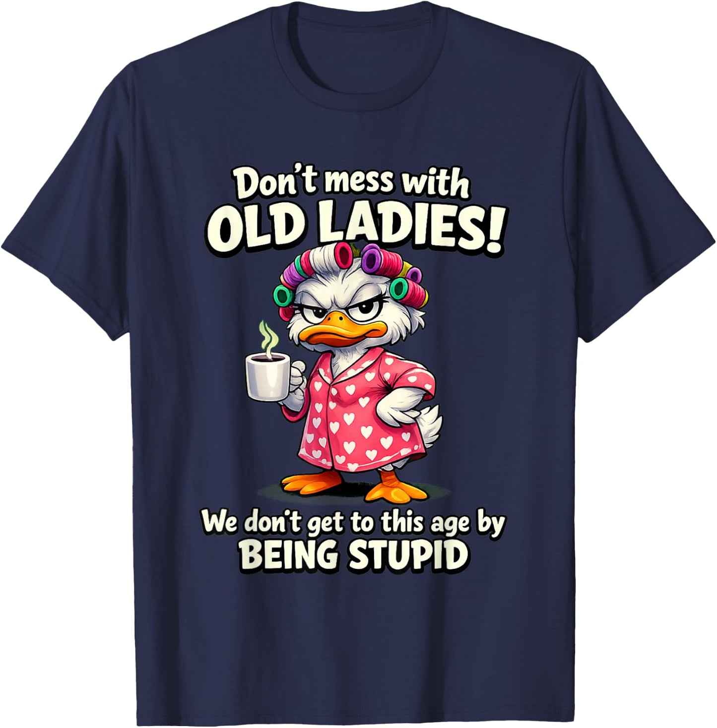 Don't Mess with Old Ladies we Don't get to This Age by Being T-Shirt - T-Shirt | Navy