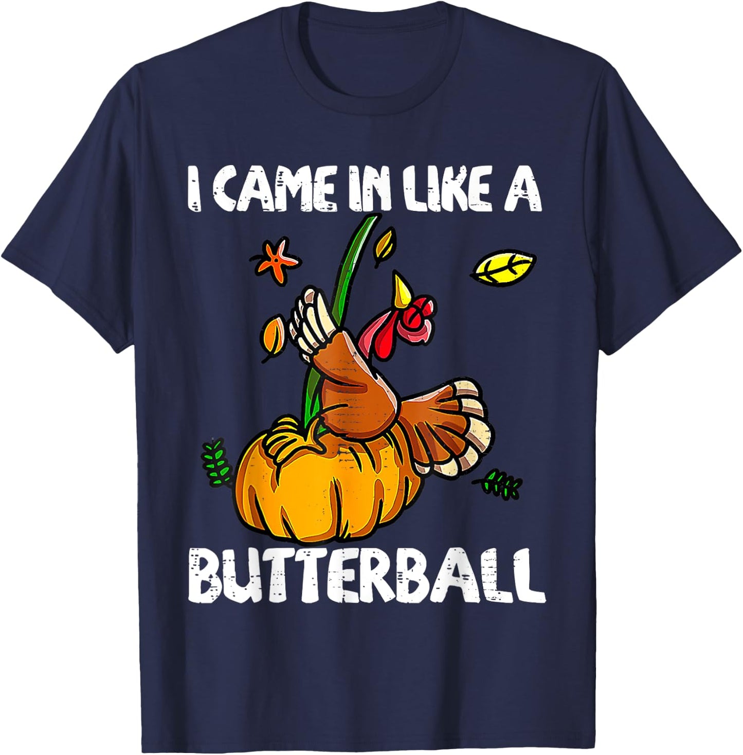 I Came In Like A Butterball Funny Turkey Thanksgiving Day T-Shirt - T-Shirt | Navy