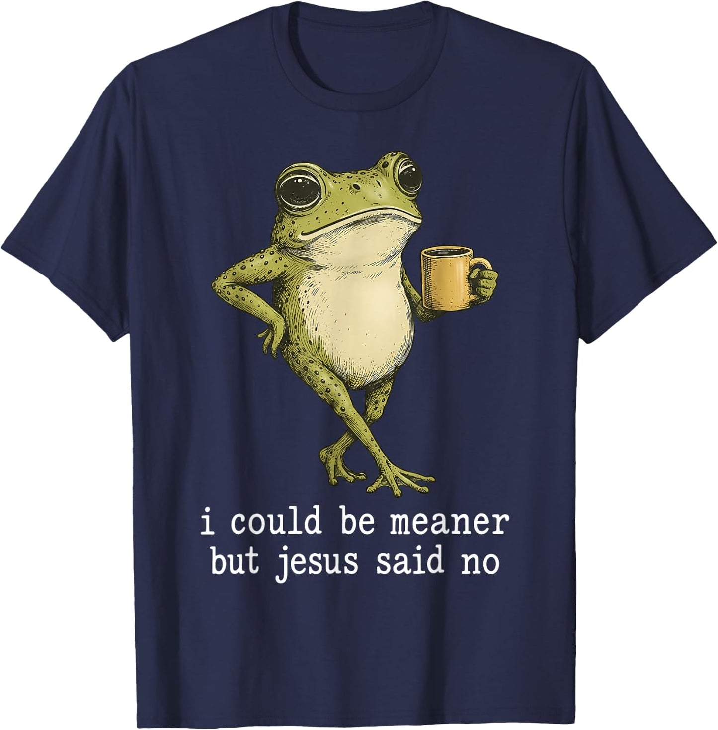 I Could Be Meaner But Jesus Said No Frog Coffee T-Shirt - T-Shirt | Navy