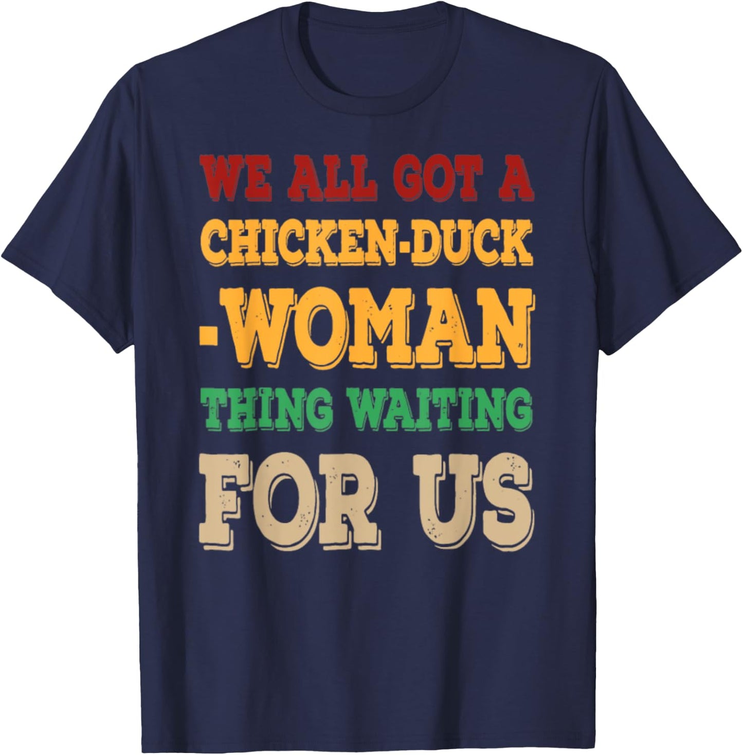 We All Got Chicken Duck Woman Thing Waiting For Us T-Shirt - T-Shirt | Navy