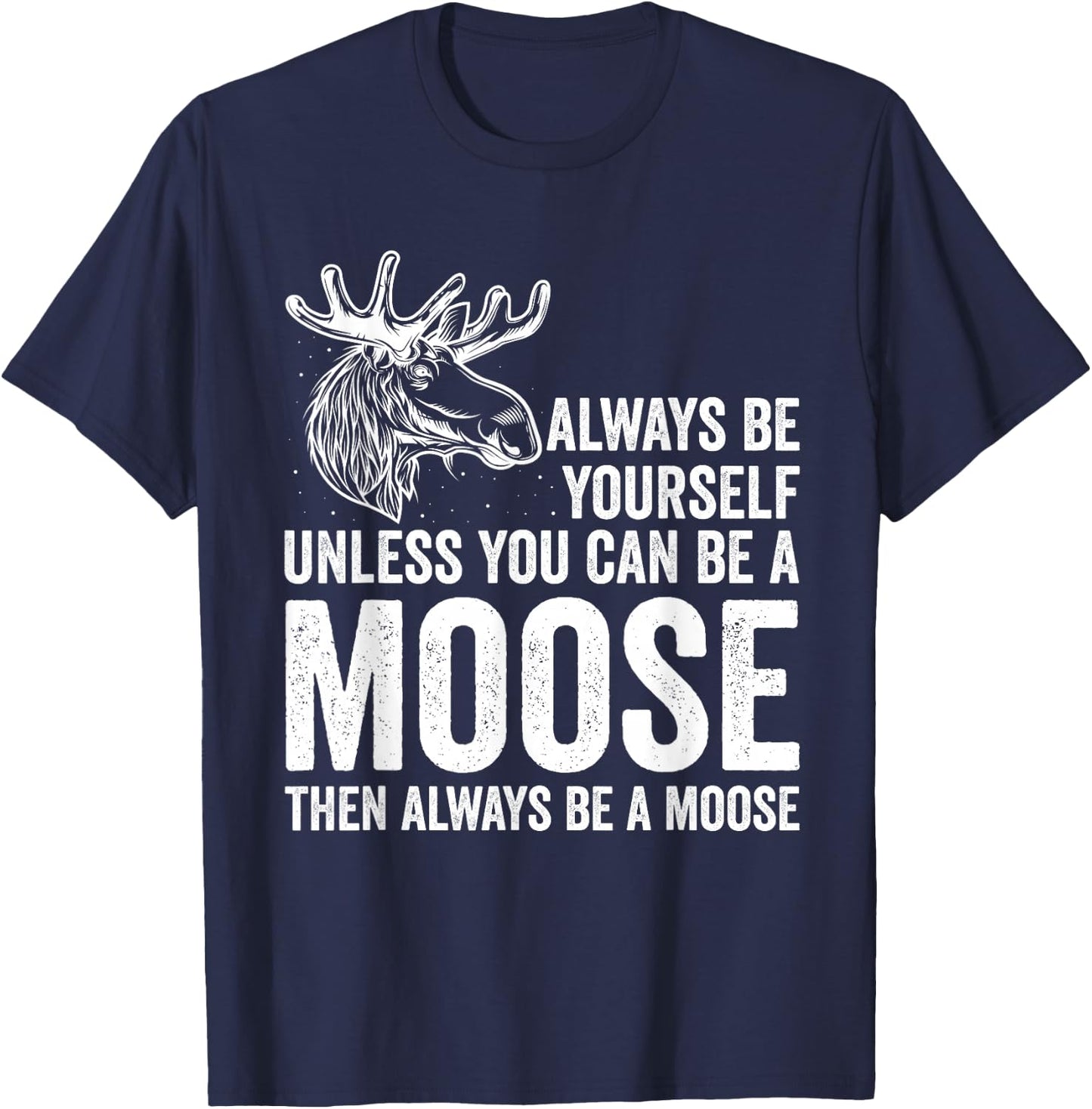 Forrest Zoo Best Animal Be Yourself Be A Moose Gift Joke T-Shirt - T-Shirt | Navy