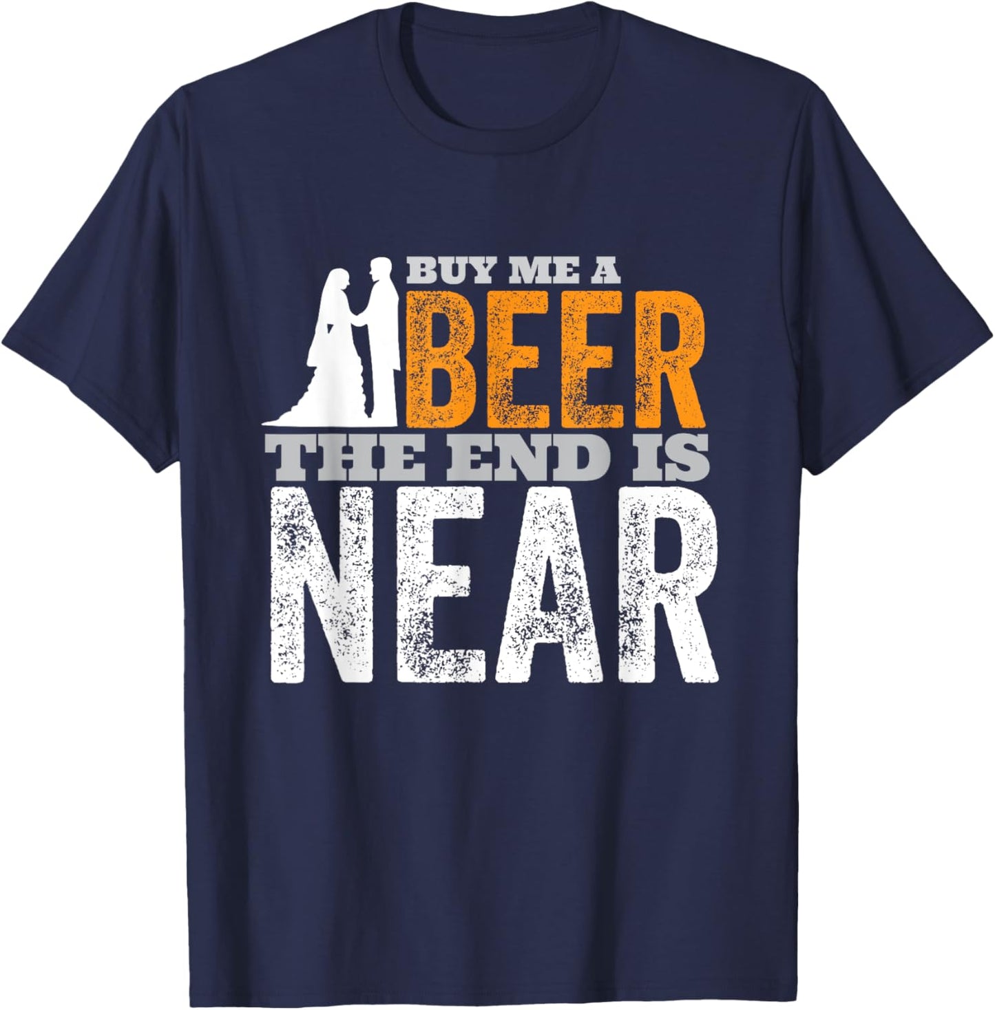 Buy Me A Beer The End Is Near Funny Getting Married Groom T-Shirt - T-Shirt | Navy