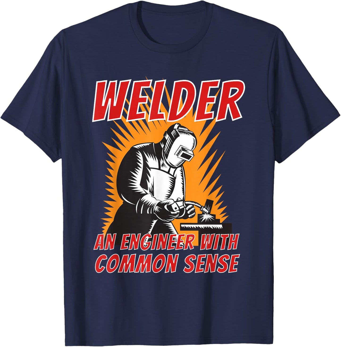 Welder an Engineer with Common Sense - Metal Worker Welding T-Shirt - T-Shirt | Navy