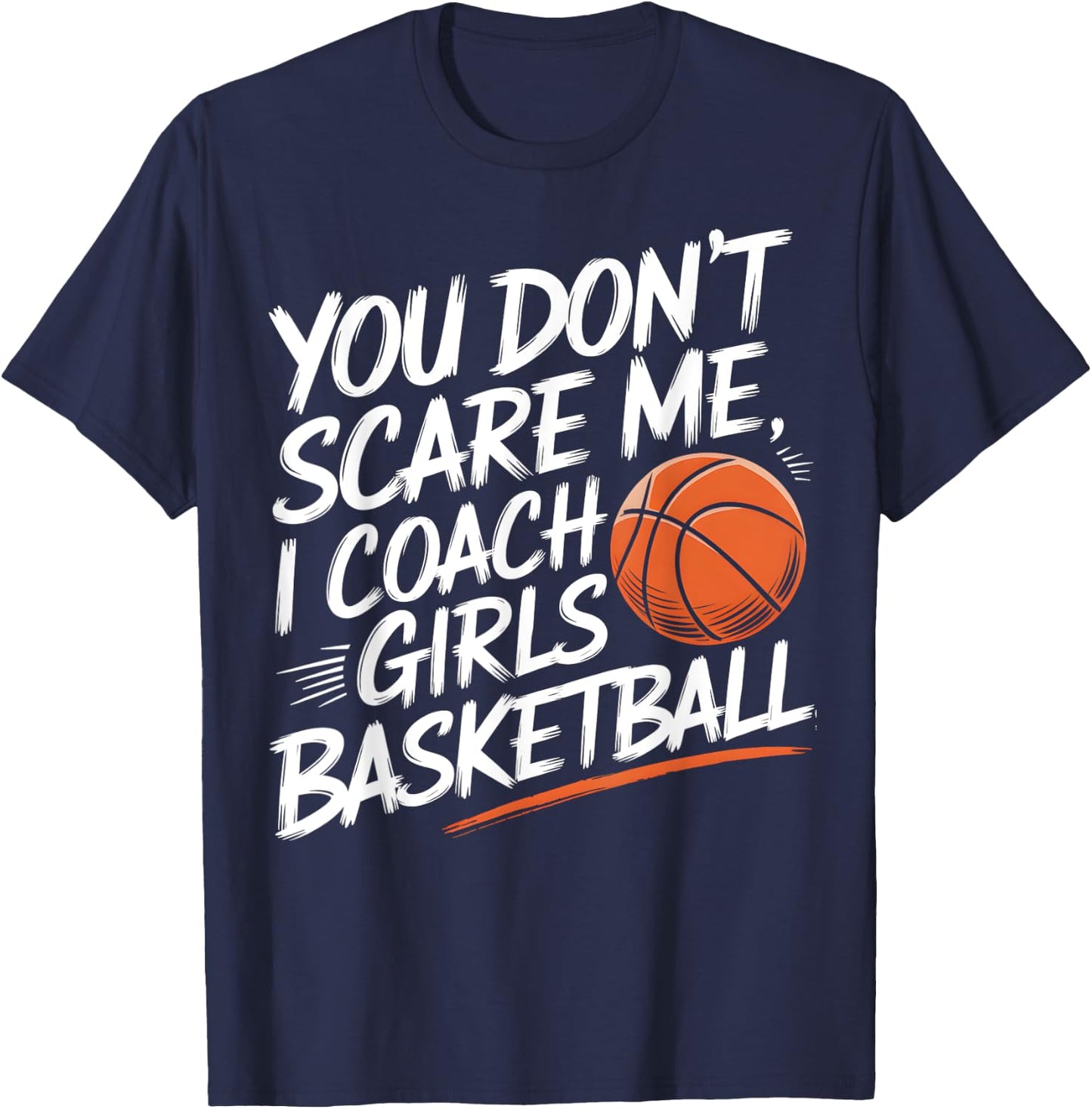 You Don't Scare Me I Coach Girls Basketball Funny Trainer T-Shirt - T-Shirt | Navy