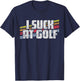 I Suck At Golf Funny Sayings Sarcastic Humor Joke Dad Gift T-Shirt - T-Shirt | Navy