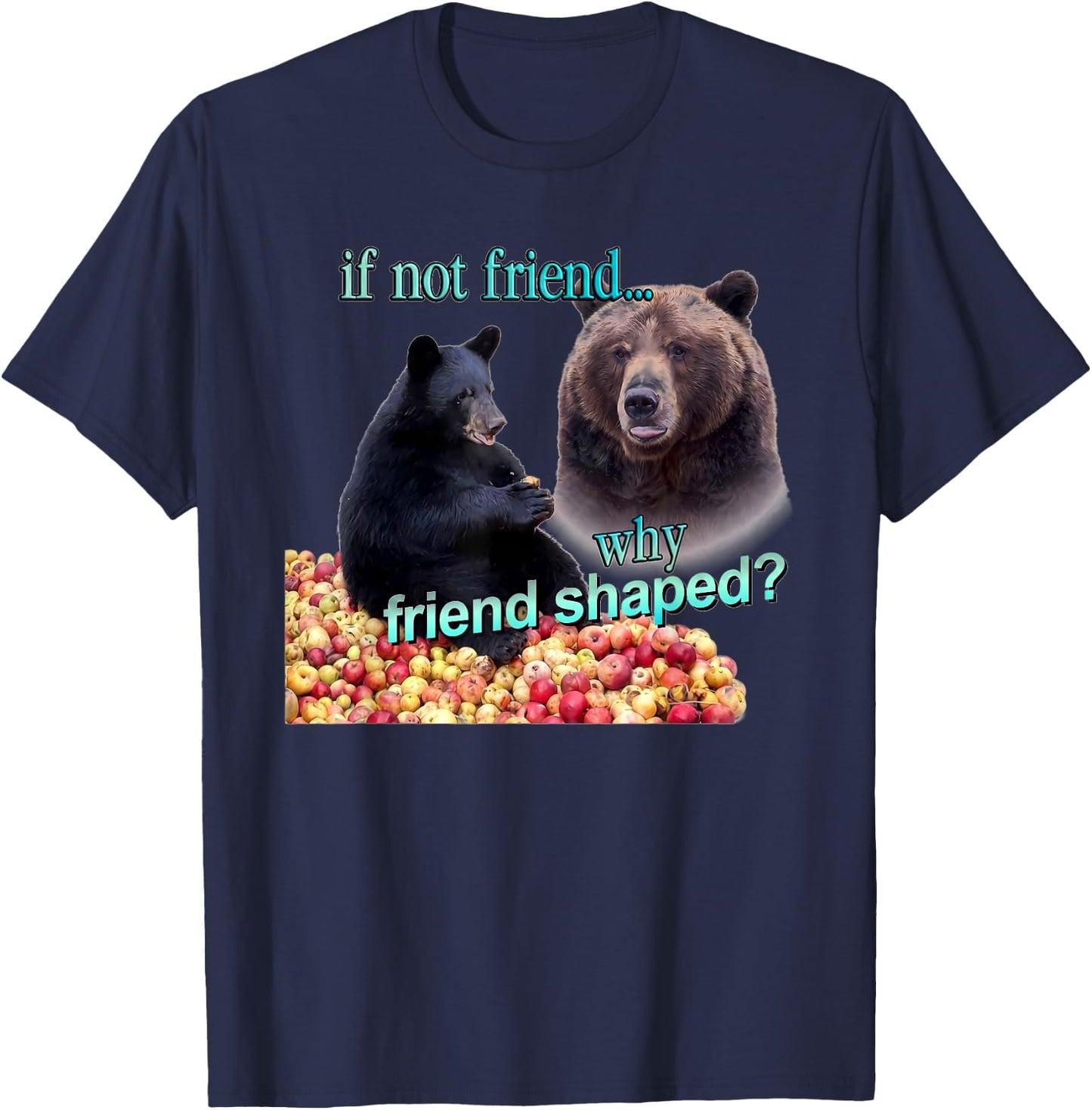 If Not Friend Why Friend Shaped Funny Bear Lover Saying T-Shirt - T-Shirt | Navy