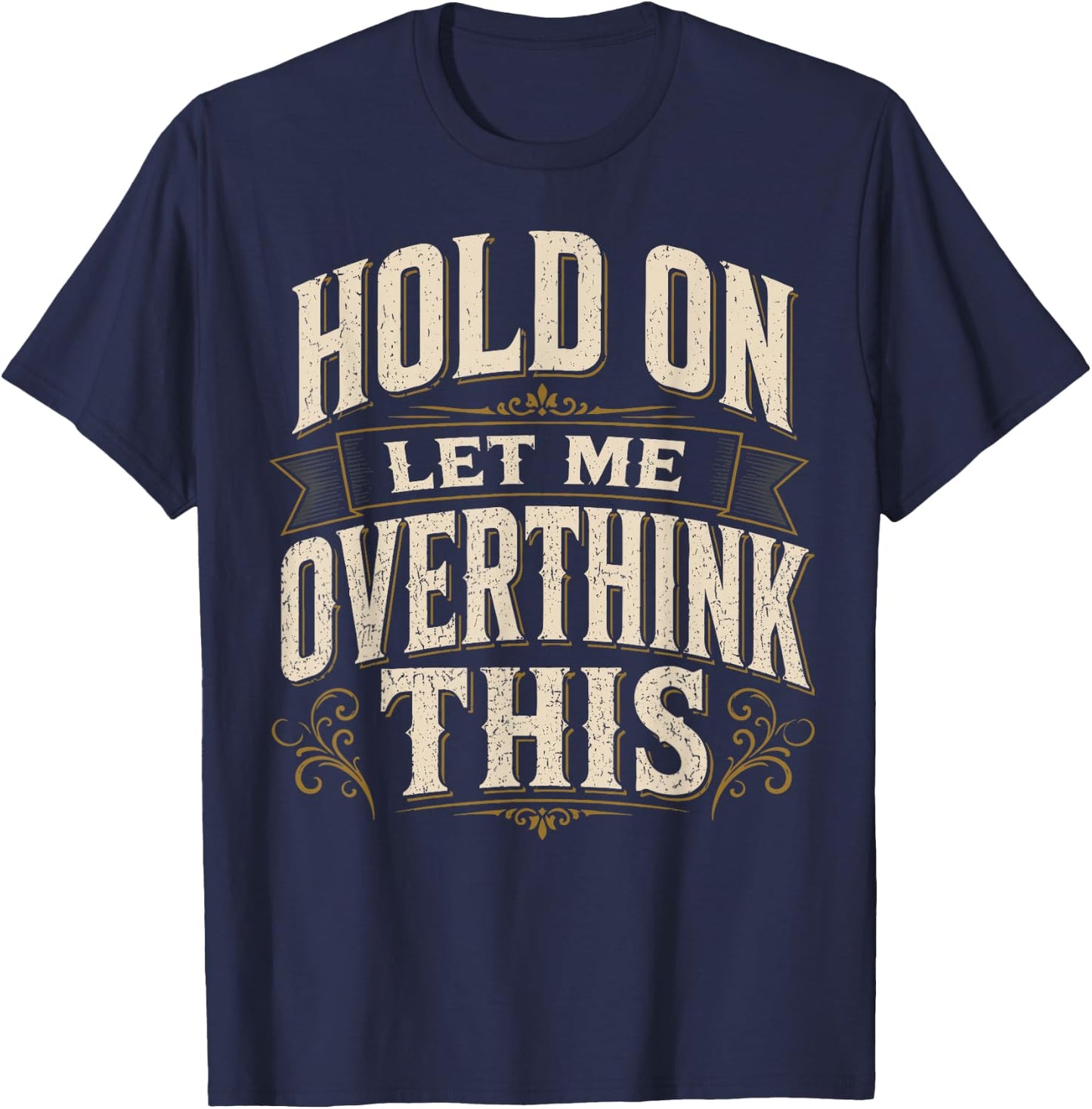 Hold On Let Me Overthink This Sarcastic Quote T-Shirt - T-Shirt | Navy