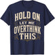 Hold On Let Me Overthink This Sarcastic Quote T-Shirt - T-Shirt | Navy