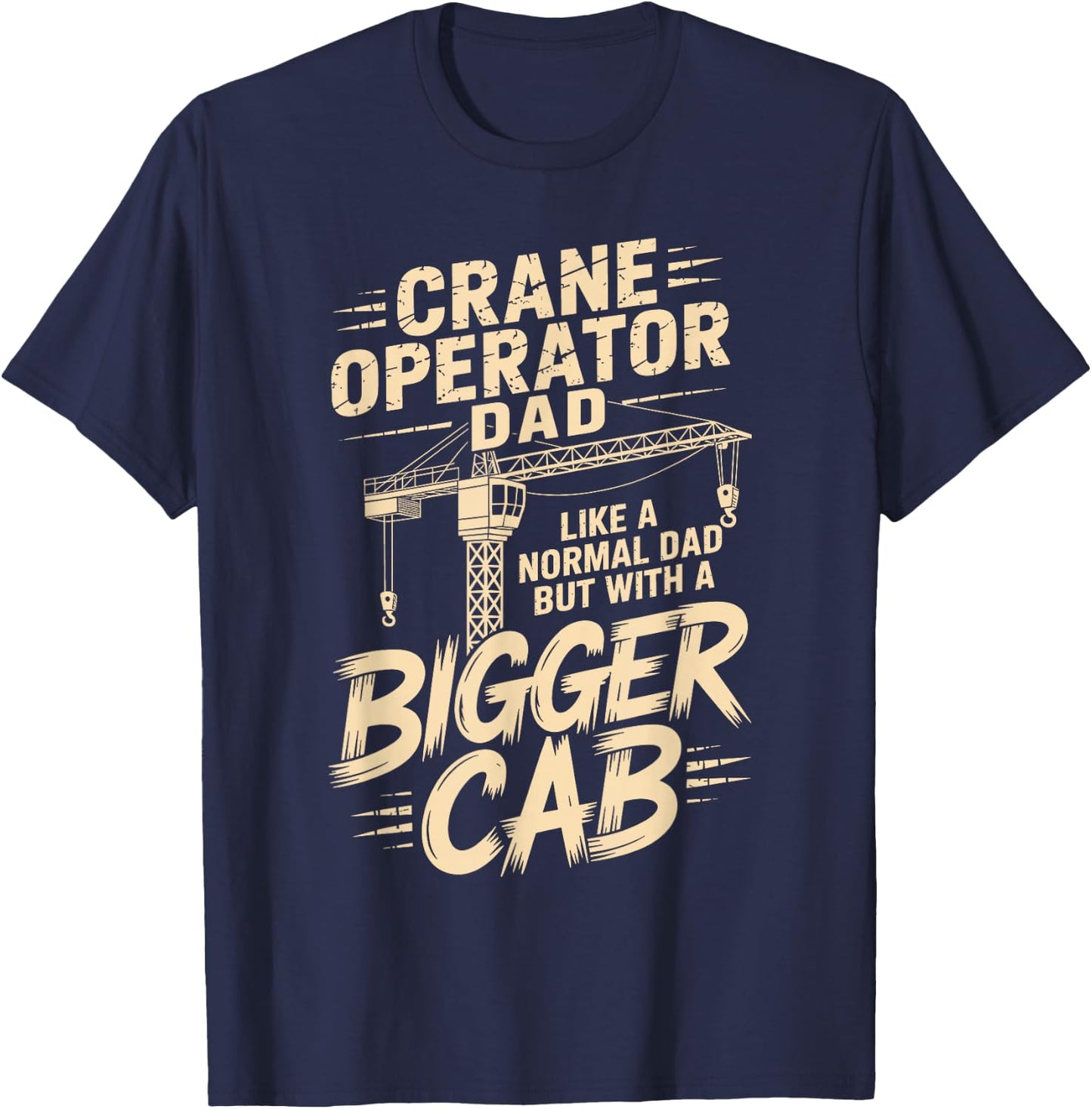 Crane Operator Dad Like A Normal Dad But with A Bigger Cab T-Shirt - T-Shirt | Navy
