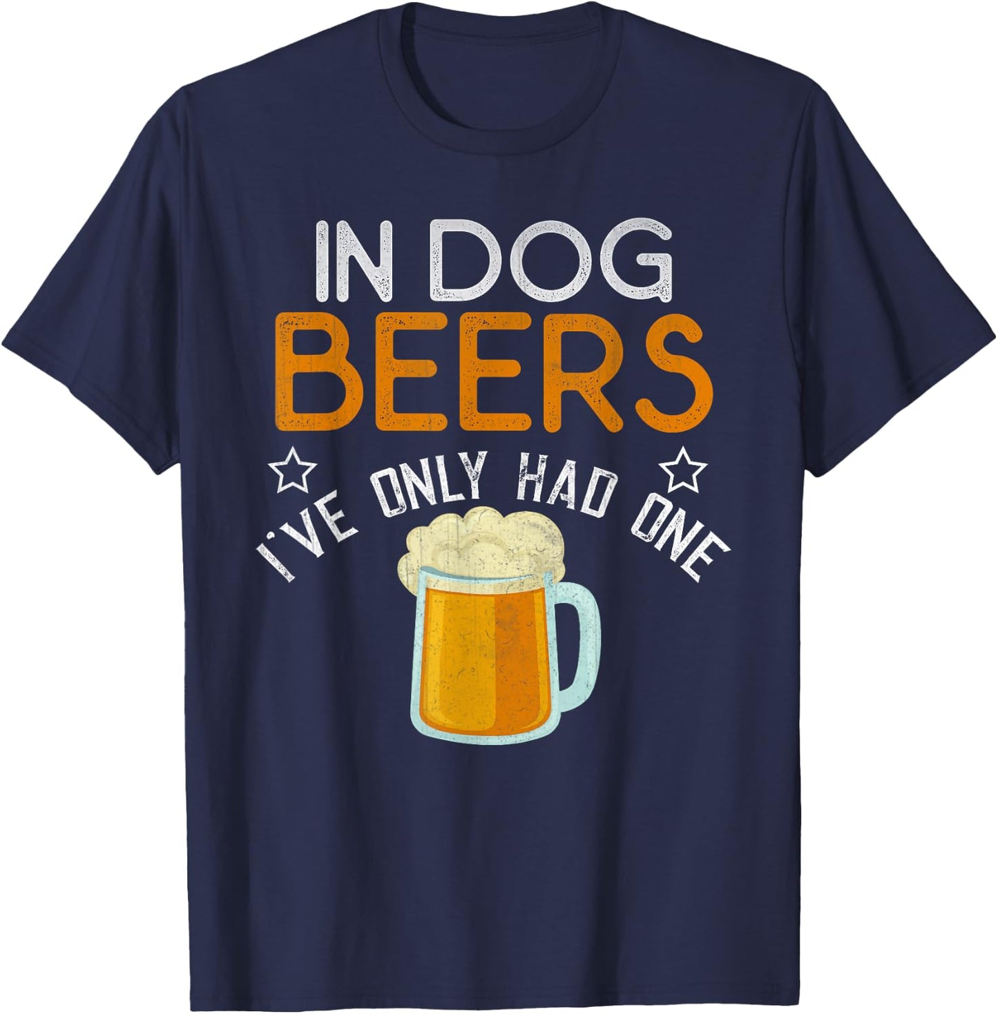 Funny In Dog Beers I've Only Had One Novelty Shirt T-Shirt - T-Shirt | Navy