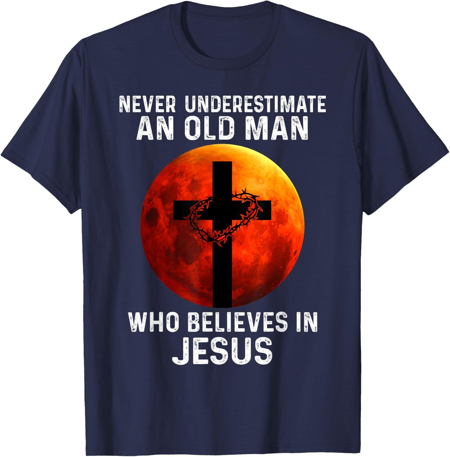 Never Underestimate An Old Man Who Believes In Jesus T-Shirt - T-Shirt | Navy