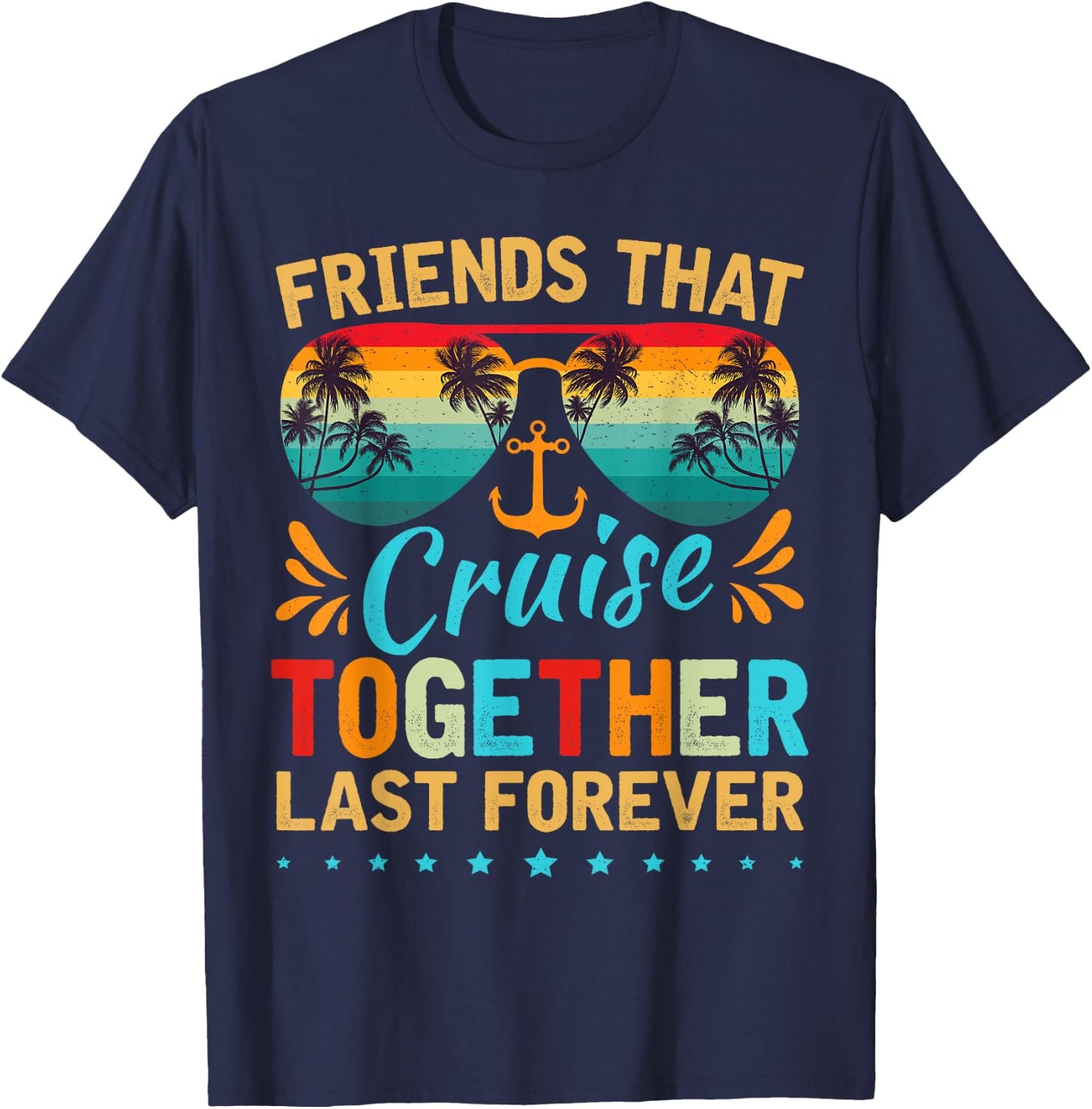 Friends That Cruise Together Last Forever Friends Cruising T-Shirt - T-Shirt | Navy