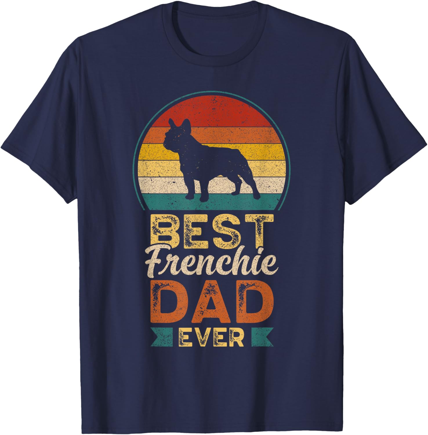 Best Frenchie Dad Ever, Father's Day, French Bulldog Daddy T-Shirt - T-Shirt | Navy