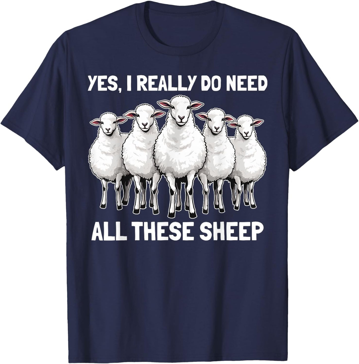 Yes I Really Do Need All These Sheep Funny Sheep Lover T-Shirt - T-Shirt | Navy