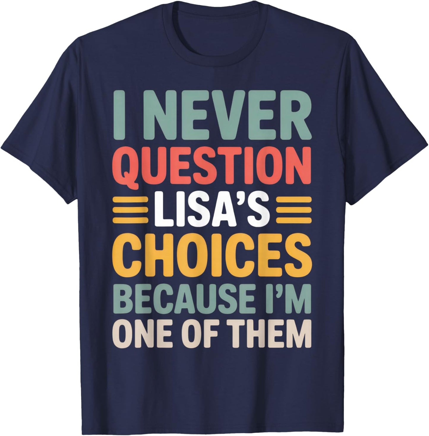 I Never Question Lisa's Choices Funny Friend Saying Everyday T-Shirt - T-Shirt | Navy