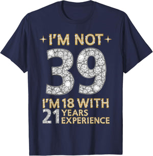I'm Not 39 I'm 18 with 21 Years Experience Funny 39th b-day T-Shirt - T-Shirt | Navy