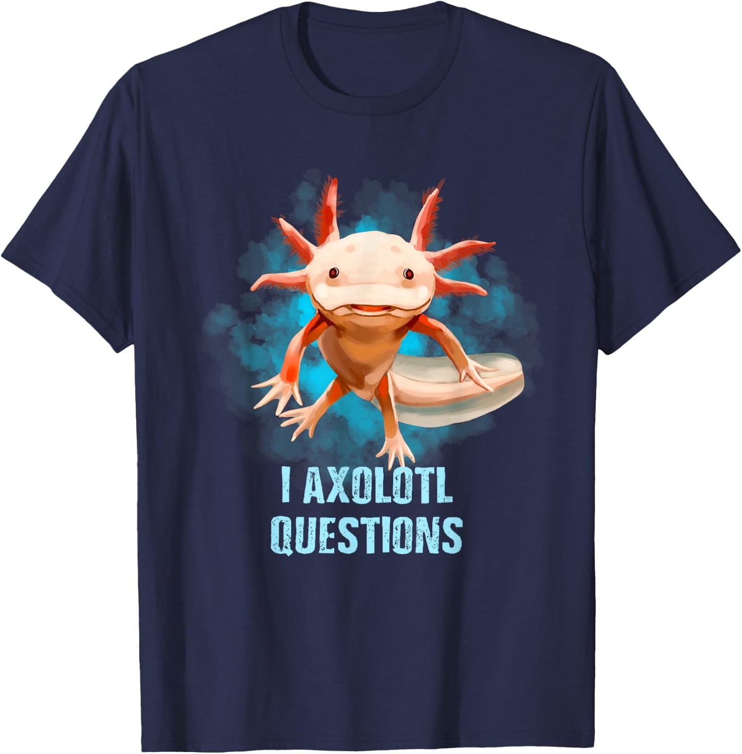 Kawaii Axolotl Shirt I Axolotl Questions Funny Axolotl Lover T-Shirt - T-Shirt | Navy