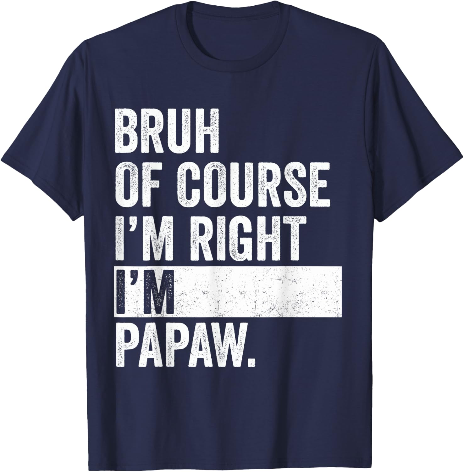 Bruh Of Course I'm Right I'm Papaw Gifts Papaw Father's Day T-Shirt - T-Shirt | Navy