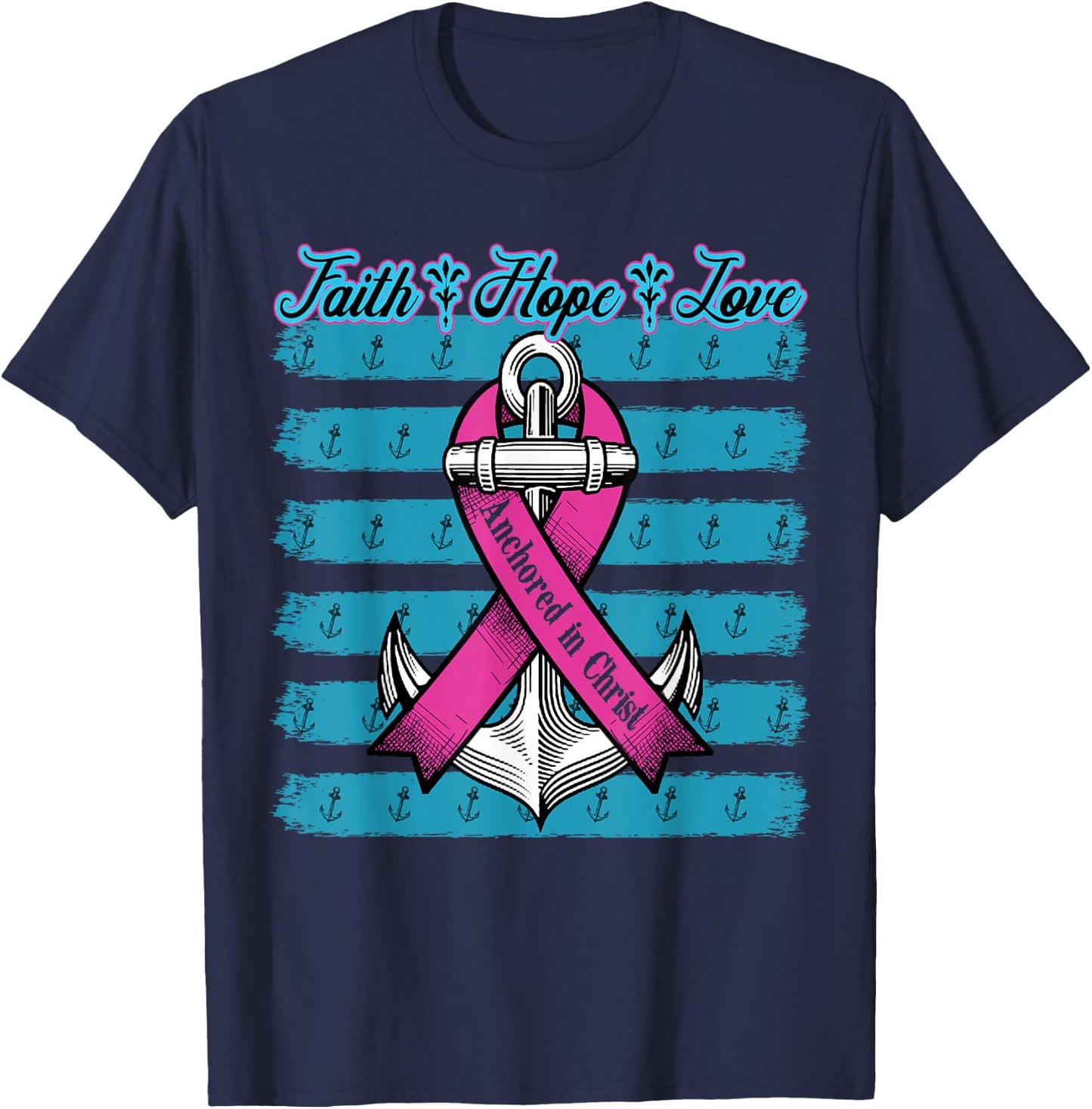 Pink Ribbon Faith Hope Love Anchored In Christ Breast Cancer T-Shirt - T-Shirt | Navy