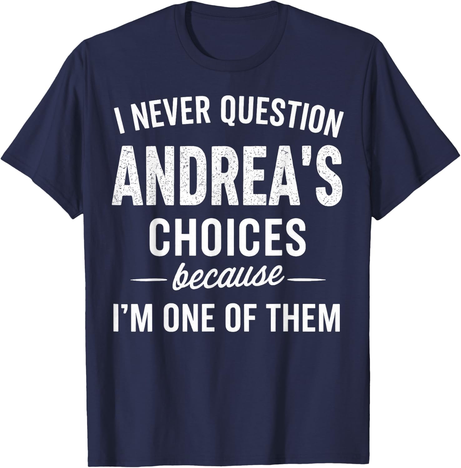 I Never Question Andrea's Choices Because I'm One of Them T-Shirt - T-Shirt | Navy