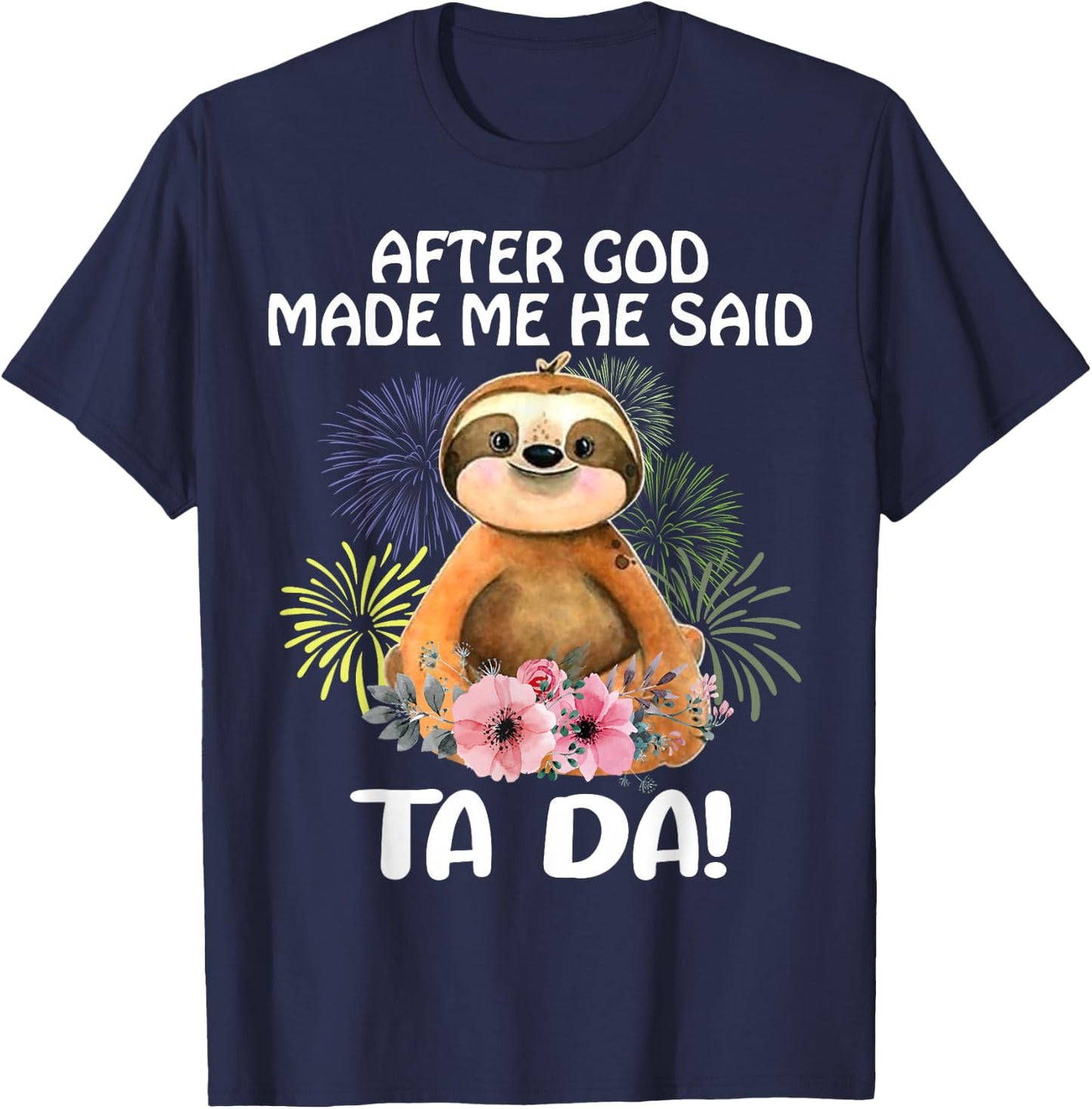 Sloth, after God made me, he told Tada T-Shirt - T-Shirt | Navy