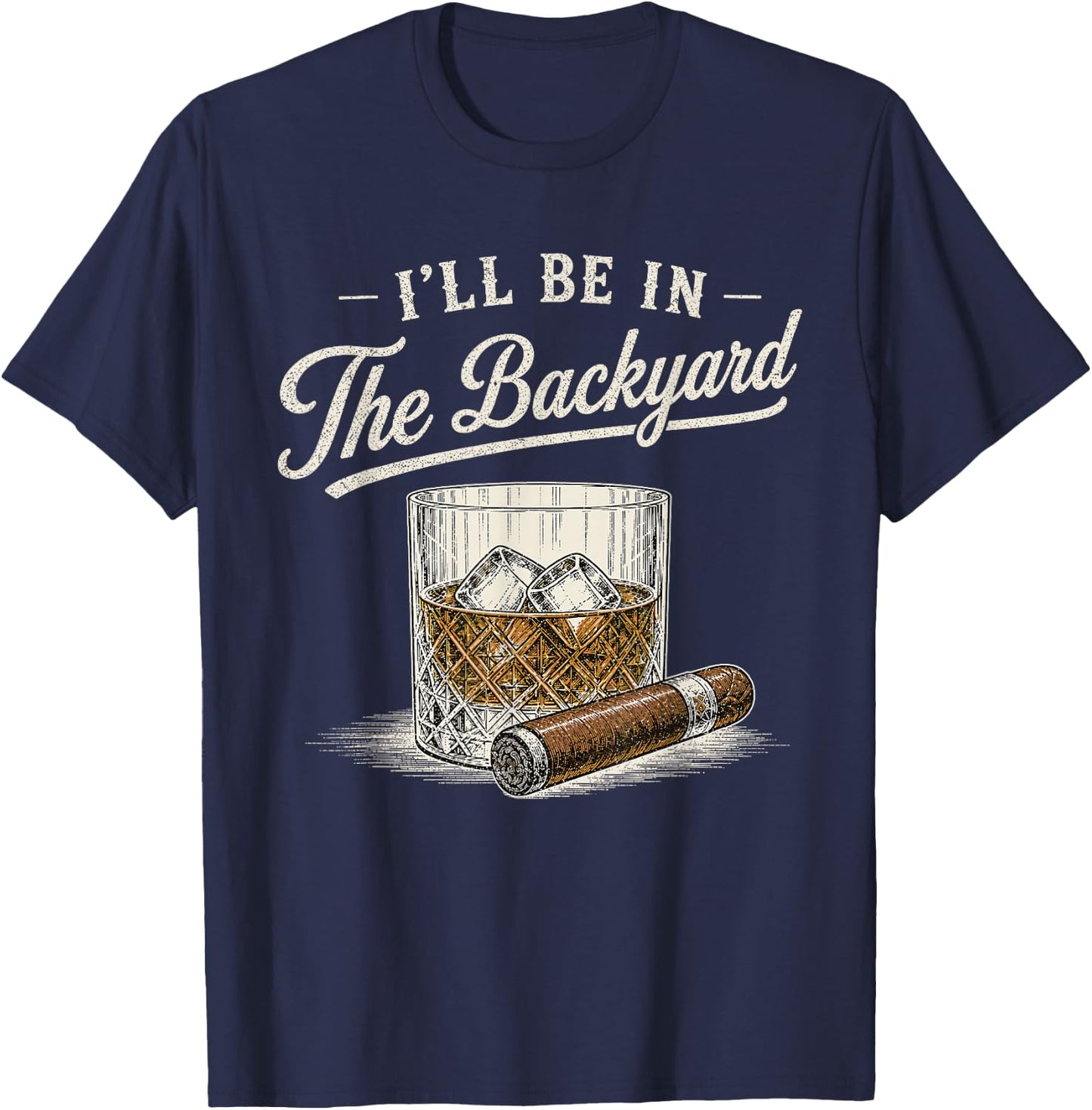 I'll Be in The Backyard Funny Bourbon Cigar Lover Vintage T-Shirt - T-Shirt | Navy