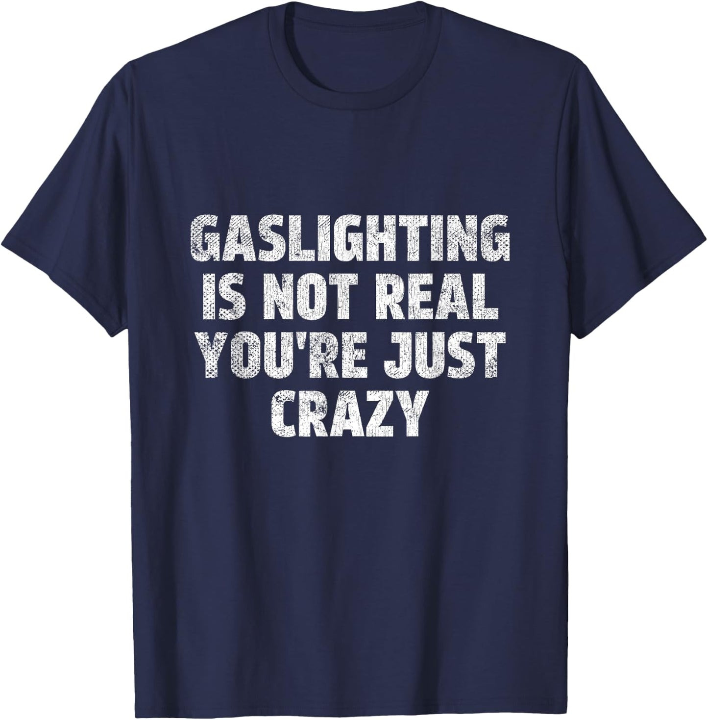 Gaslighting is Not Real You're Just Crazy Narcissistic Quote T-Shirt - T-Shirt | Navy