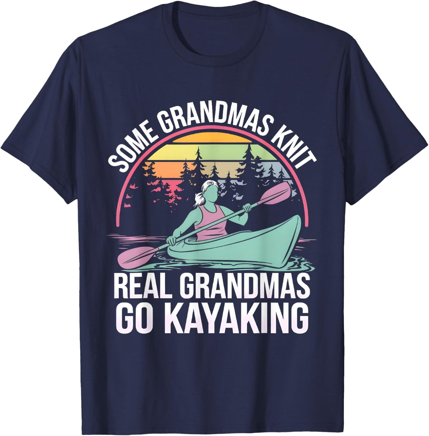 Some Grandmas Knit Real Grandmas Go Kayaking Kayaker Kayak T-Shirt - T-Shirt | Navy