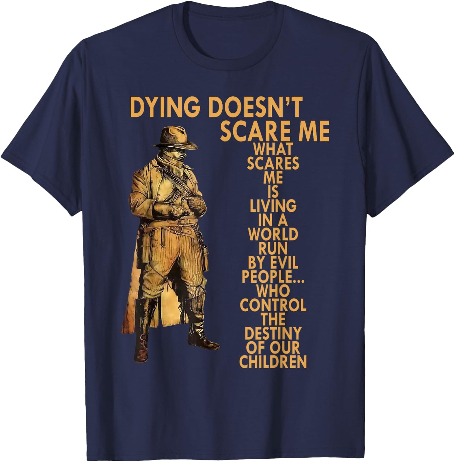 Dying Doesn't Scare Me What Scares Me Is Living In A World T-Shirt - T-Shirt | Navy
