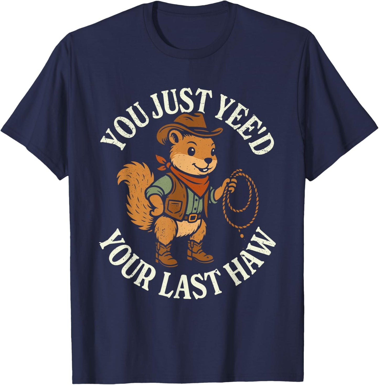 You just yee'd your last haw funny squirrel cowboy T-Shirt - T-Shirt | Navy