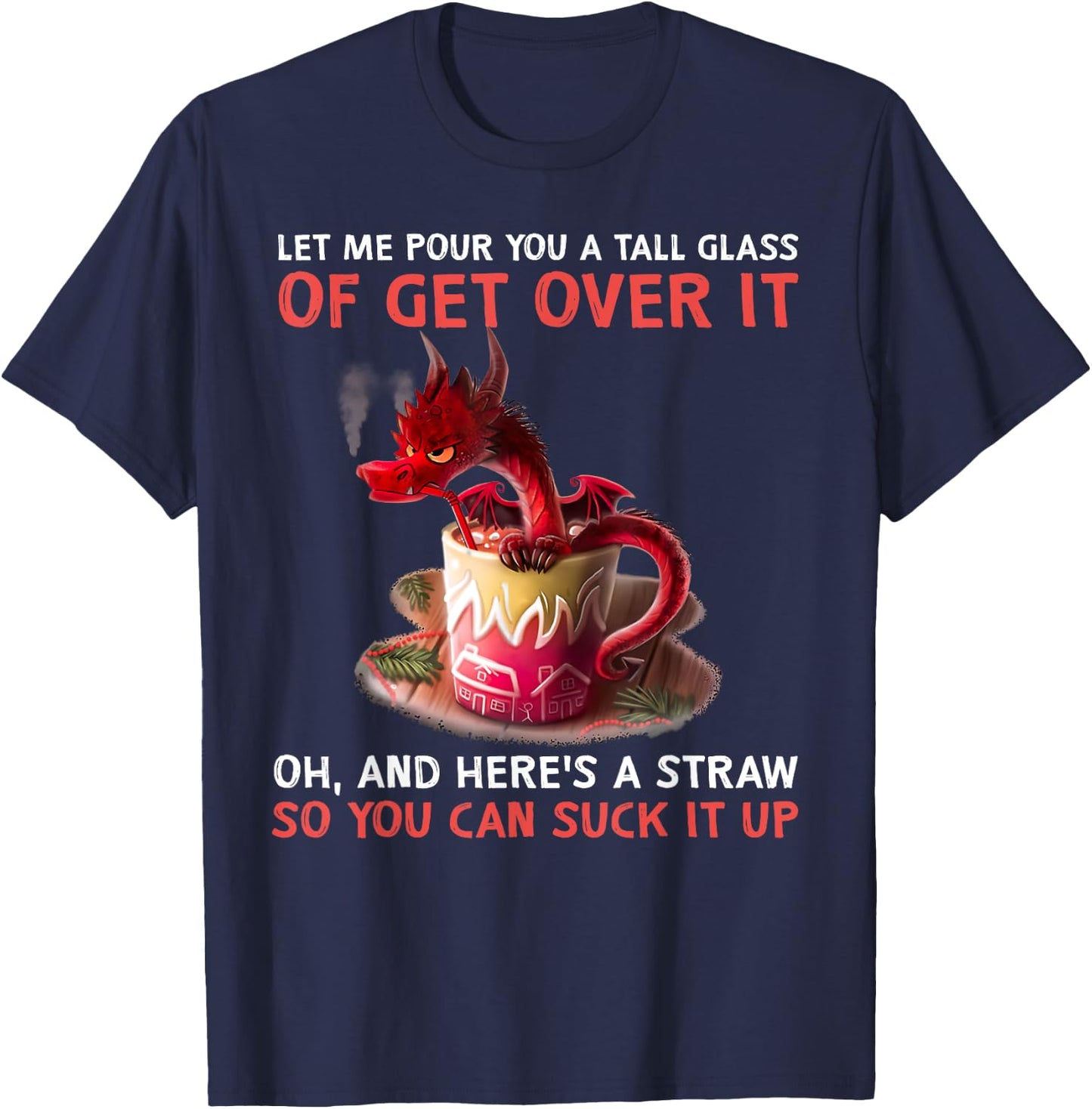 Let Me Pour You A Tall Glass Of Get Over It Dragon T-Shirt - T-Shirt | Navy