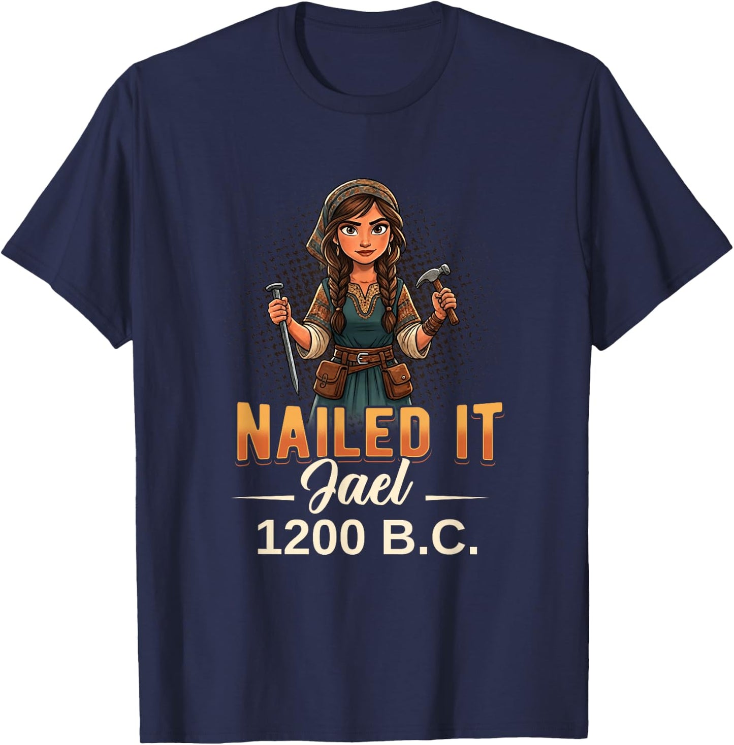 Nailed It Jael 1200 Twelve Hundred Bc Biblical Faith T-Shirt - T-Shirt | Navy