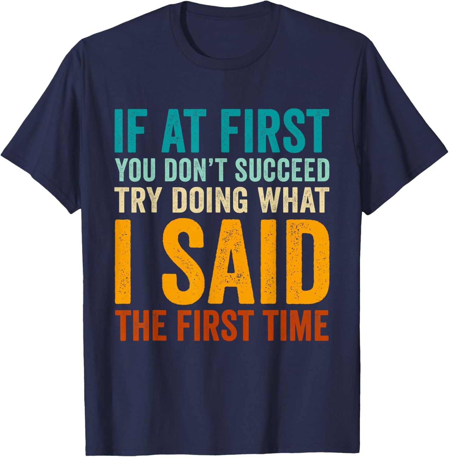 If at First You Don't Succeed Try Doing What I Said First T-Shirt - T-Shirt | Navy