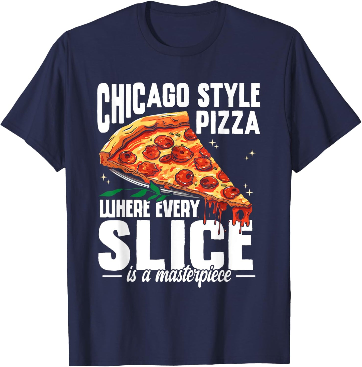 Chicago Pizza Lover Every Slice Masterpiece Italia Foodie T-Shirt - T-Shirt | Navy