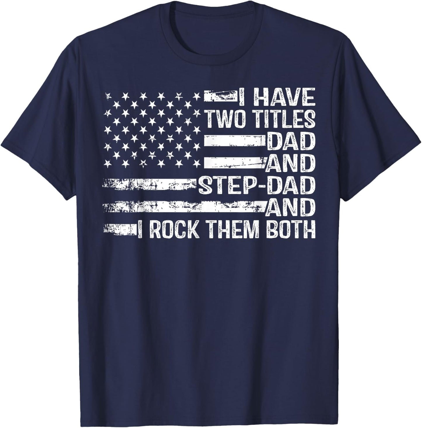 American Flag I Have Two Titles Dad And Stepdad Father's Day T-Shirt - T-Shirt | Navy