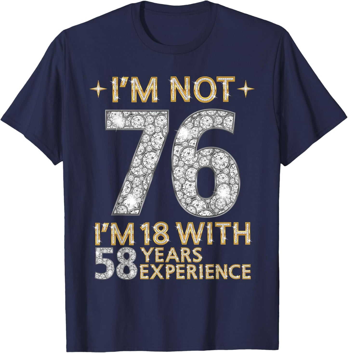 I'm Not 76 I'm 18 with 58 Years Experience Funny 76th b-day T-Shirt - T-Shirt | Navy