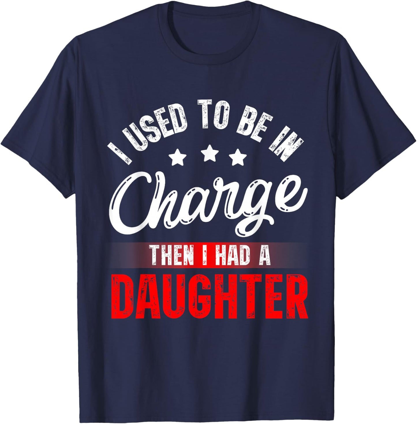 I Used to Be in Charge Then I Had A Daughter Fathers Day T-Shirt - T-Shirt | Navy