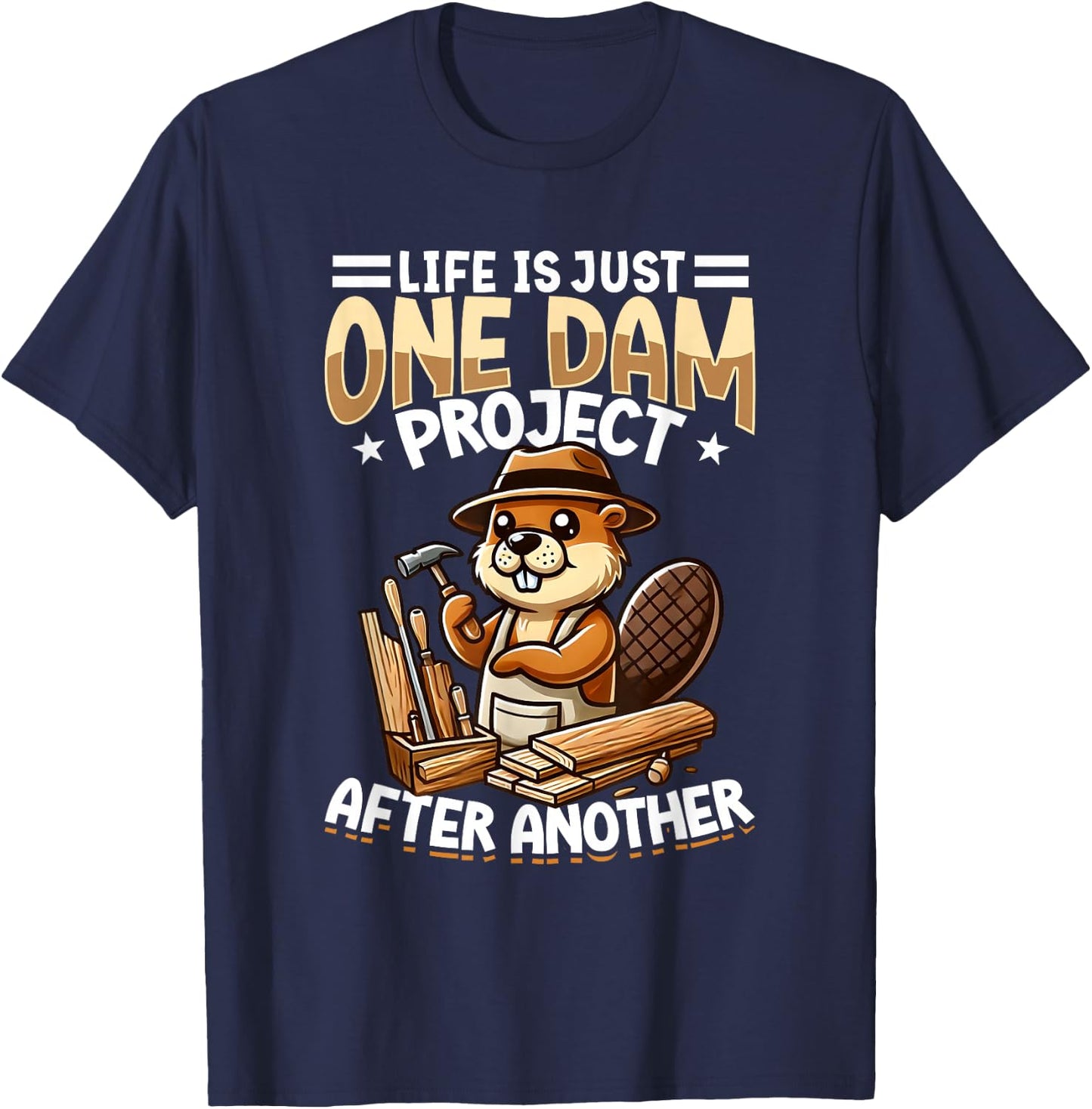 Life Is Just One Dam Project After Another, Craftsman Beaver T-Shirt - T-Shirt | Navy