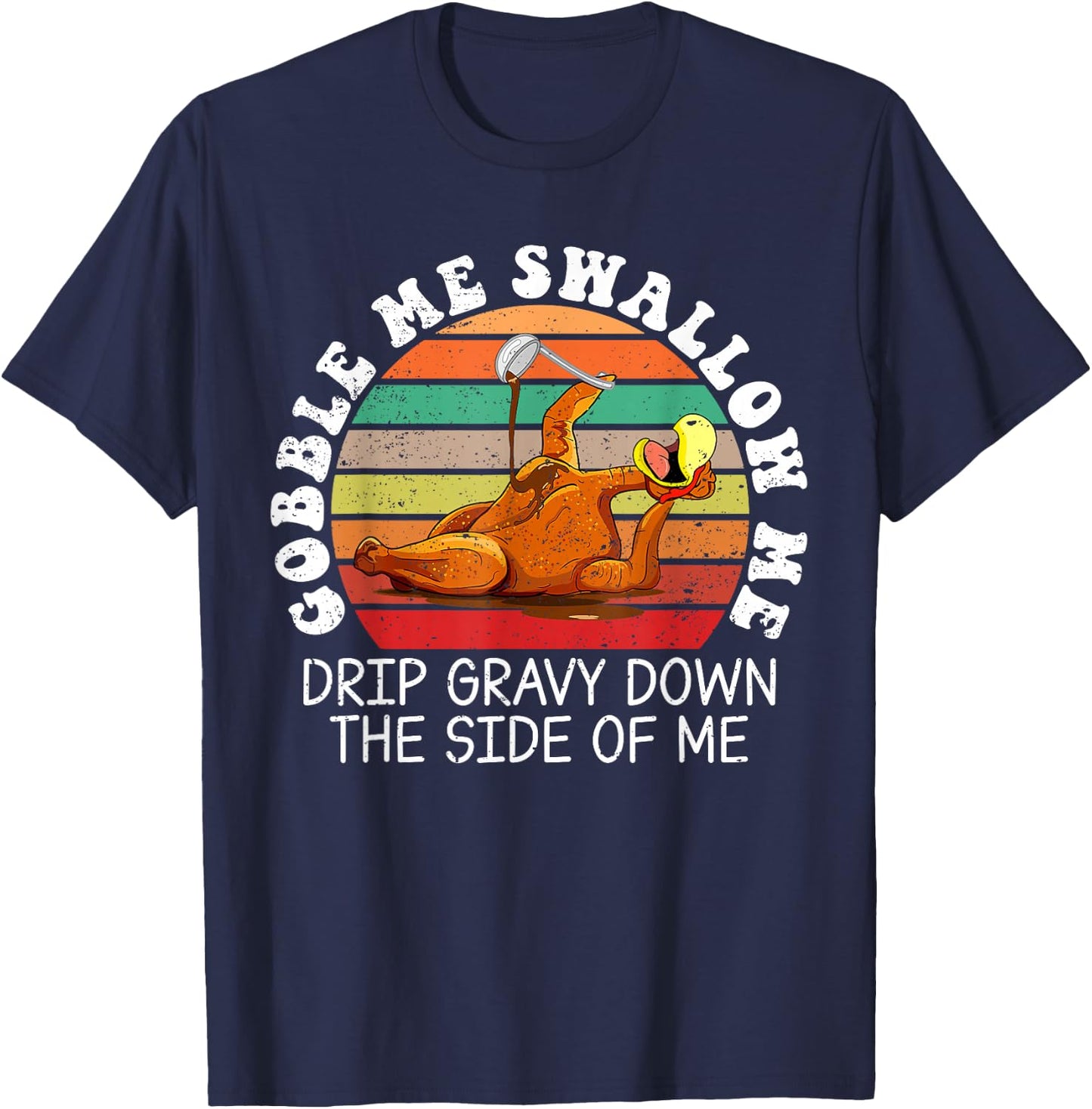 Gobble Me Swallow Me Drip Gravy Down The Side Of Me T-Shirt - T-Shirt | Navy