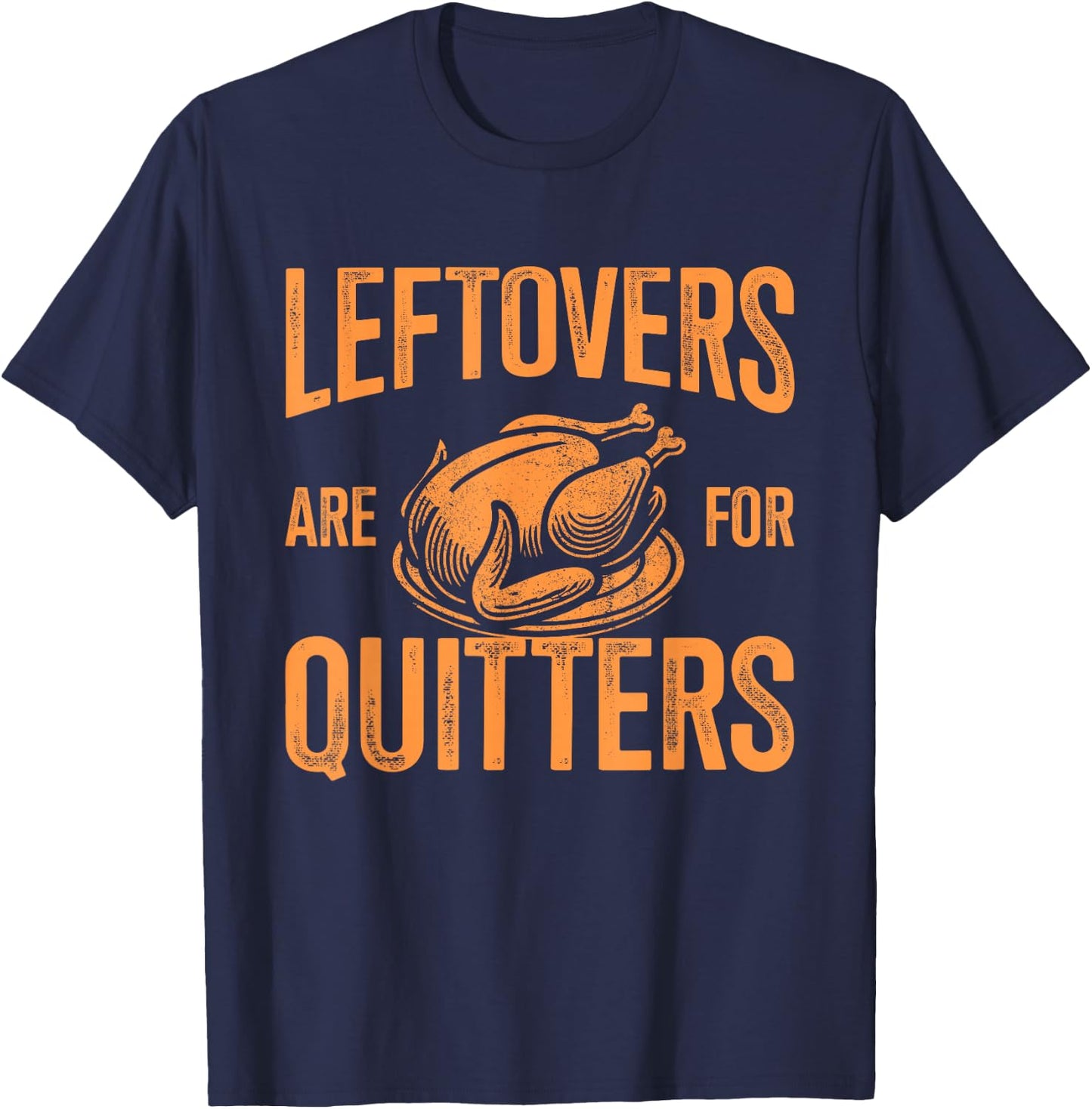 Leftovers are for quitters turkey for thanksgiving dinner T-Shirt - T-Shirt | Navy