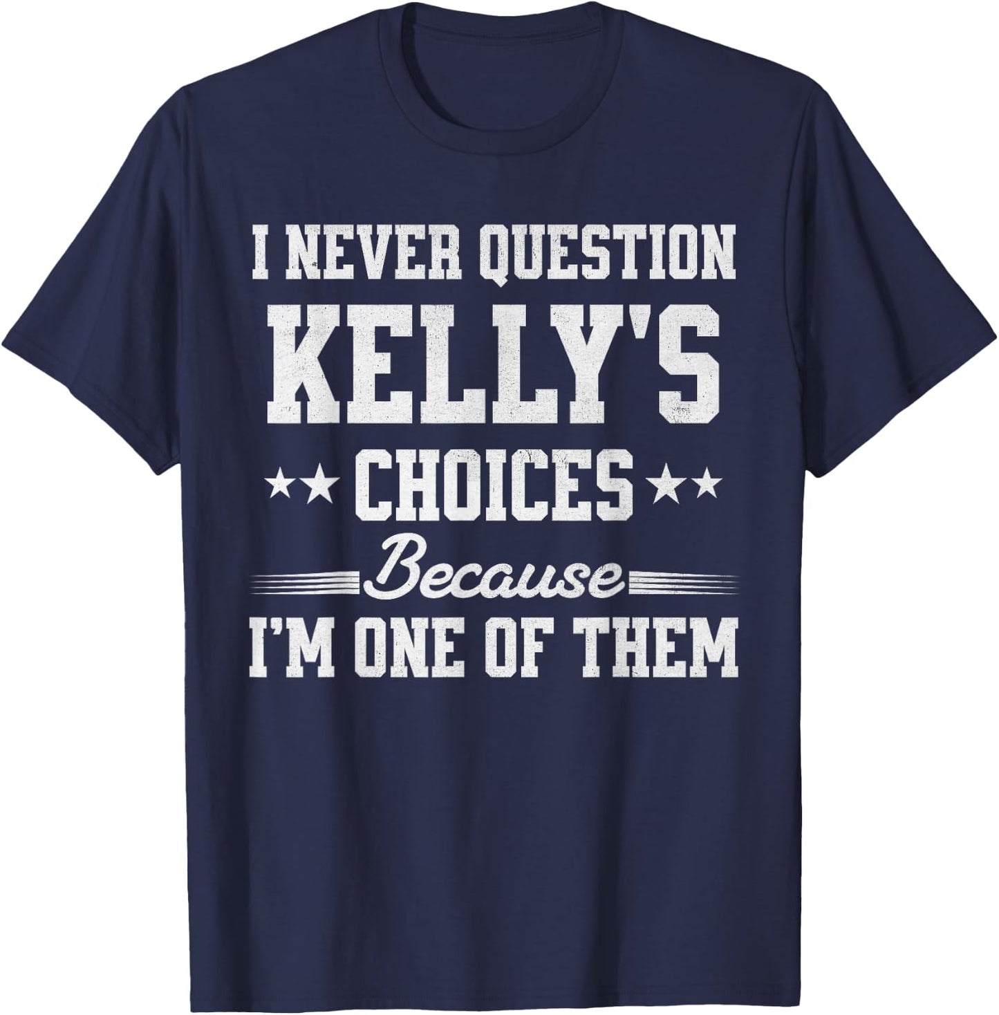 I Never Question Kelly's Choices Because I’m One of Them T-Shirt - T-Shirt | Navy
