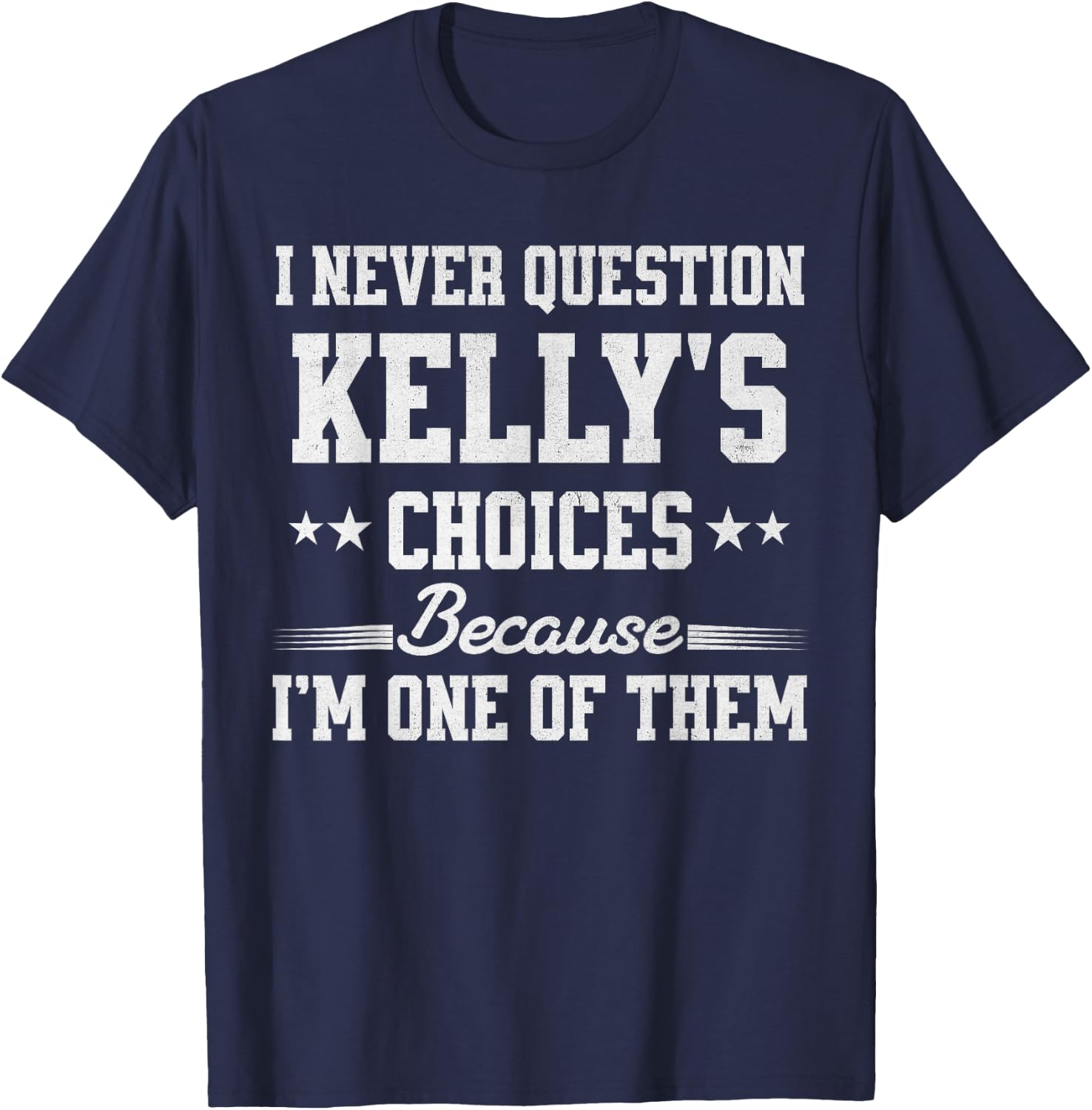 I Never Question Kelly's Choices Because I’m One of Them T-Shirt - T-Shirt | Navy