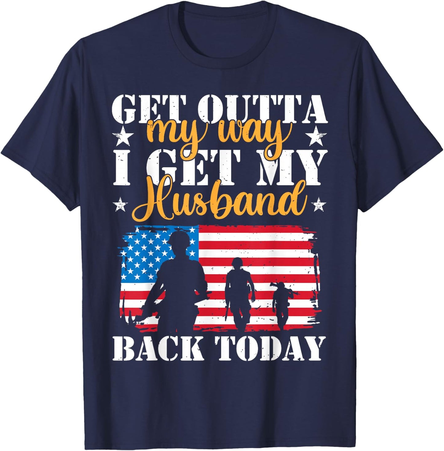 Get Out Of My Way I Get My Husband Back Today US Homecoming T-Shirt - T-Shirt | Navy