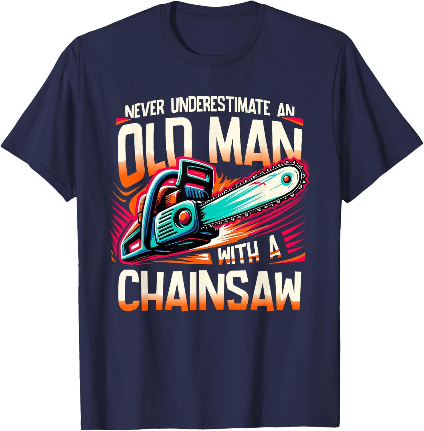 Never Underestimate An Old Man With A Chainsaw Lumberjack T-Shirt - T-Shirt | Navy