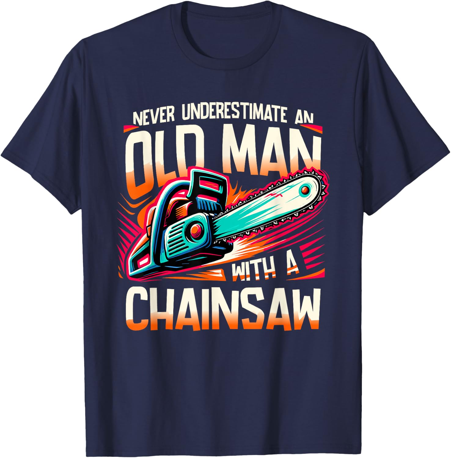Never Underestimate An Old Man With A Chainsaw Lumberjack T-Shirt - T-Shirt | Navy