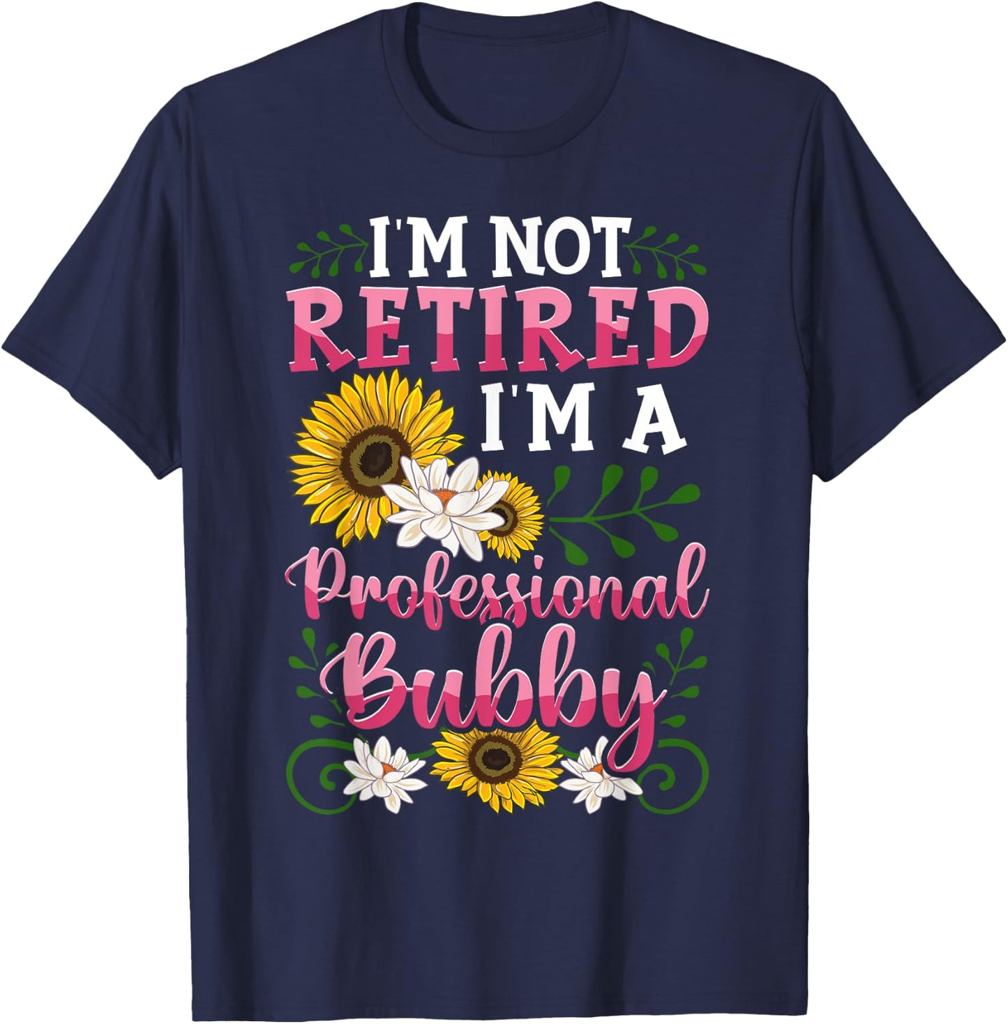I'm Not Retired I'm A Professional Bubby Mothers Day Gifts T-Shirt - T-Shirt | Navy