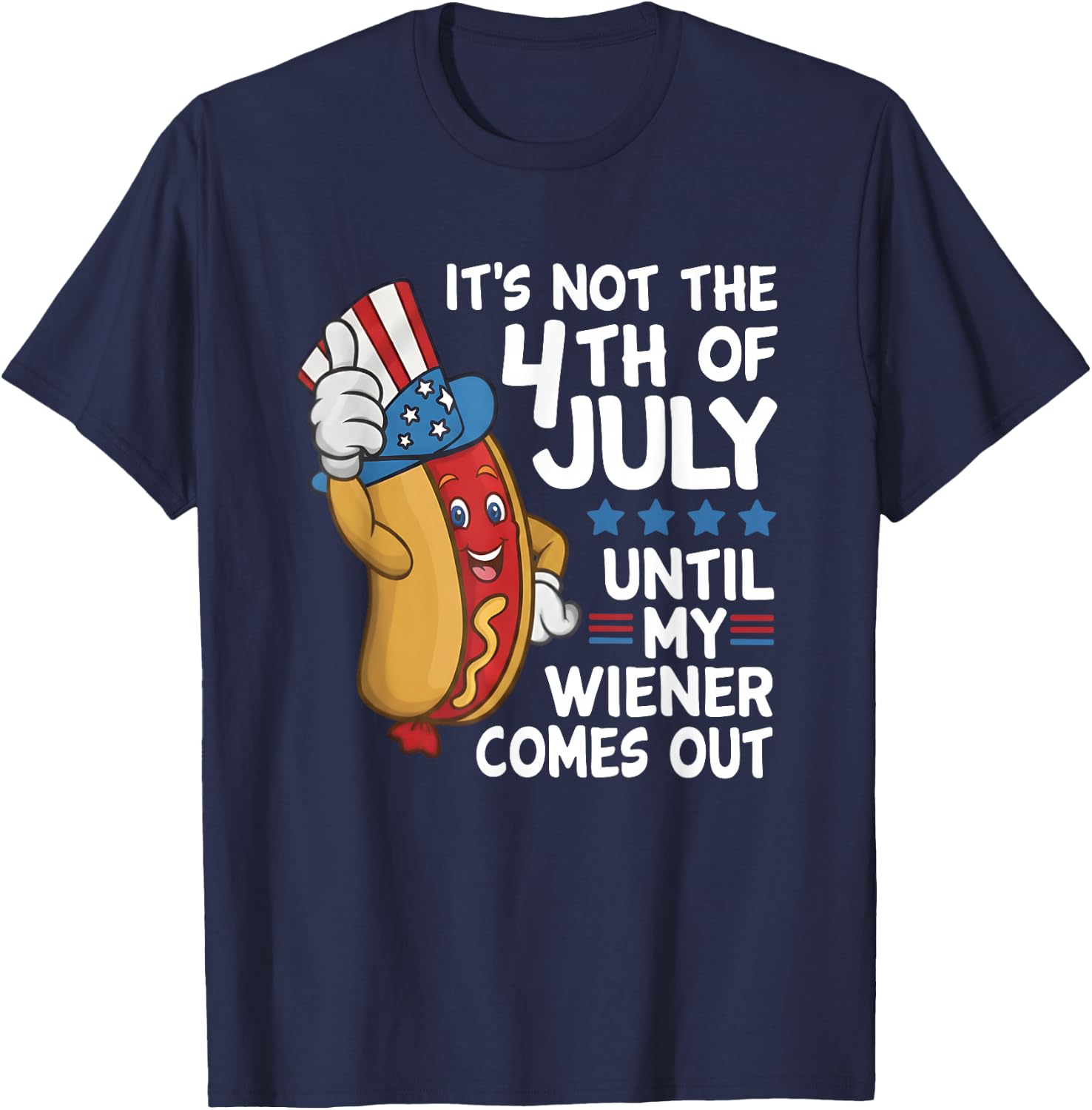 Hot Dog It's Not The 4th of July Until My Wiener Comes Out T-Shirt - T-Shirt | Navy