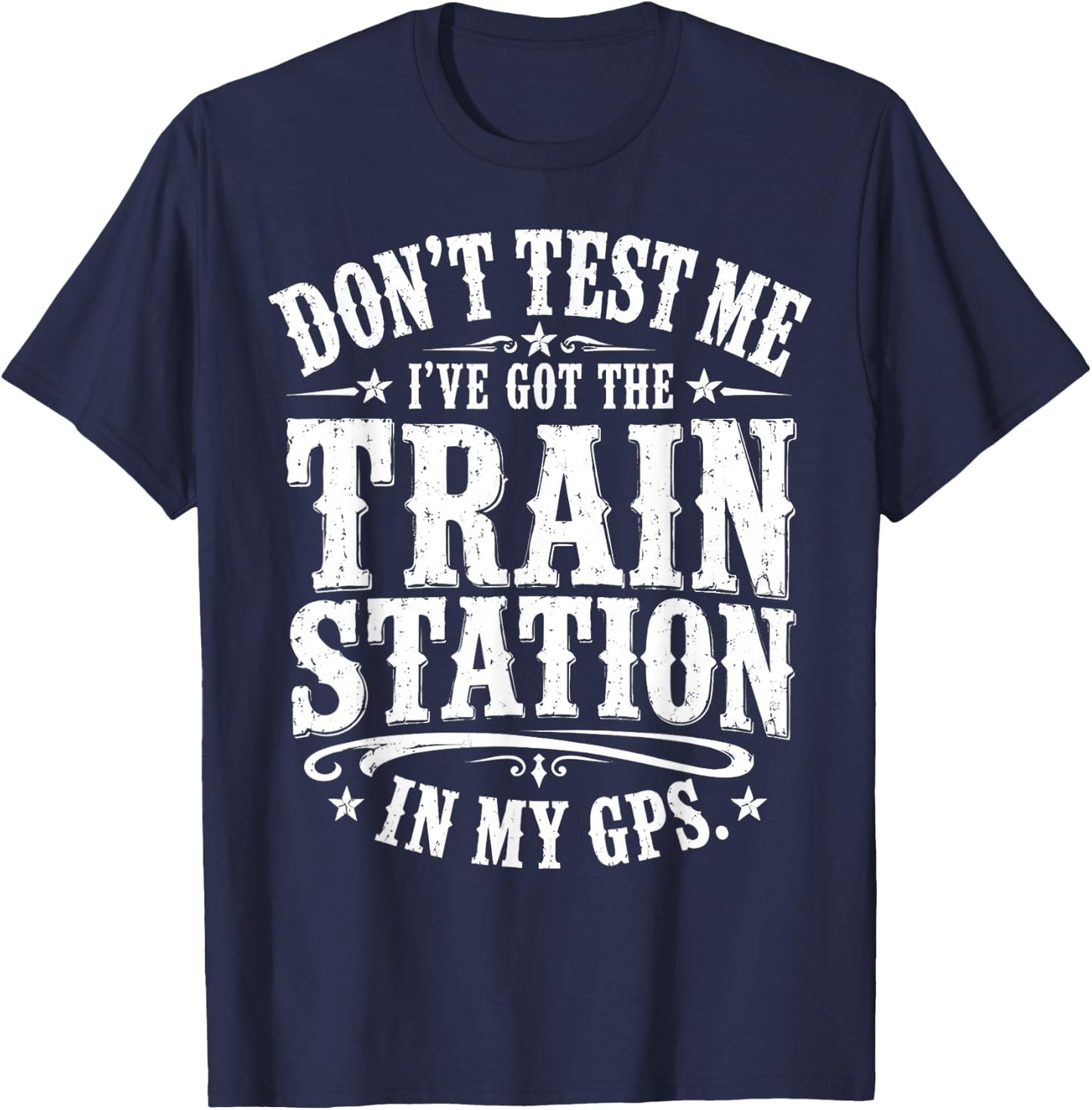 Don’t Test Me I’ve Got The Train Station in My GPS Funny T-Shirt - T-Shirt | Navy