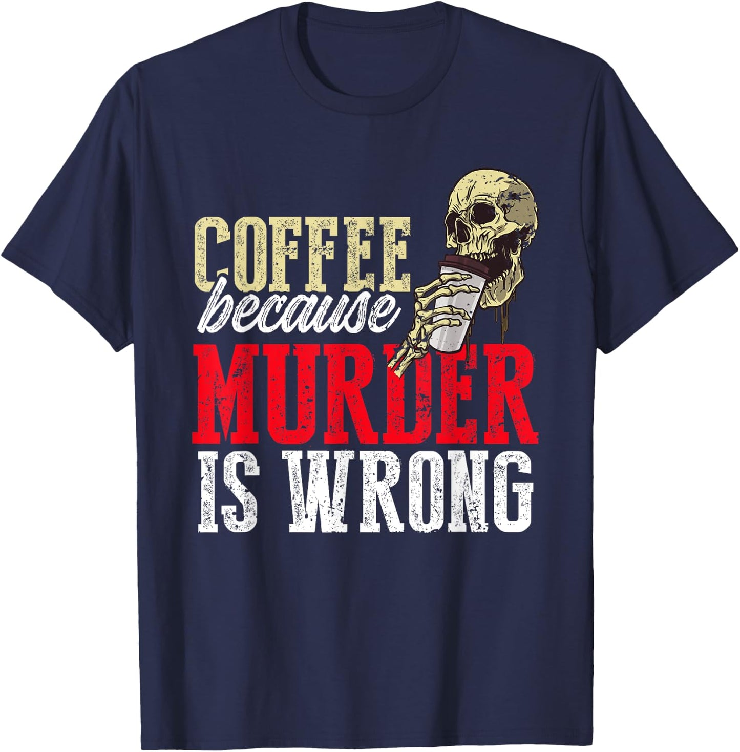 Funny Coffee Because Murder Is Wrong T-Shirt - T-Shirt | Navy